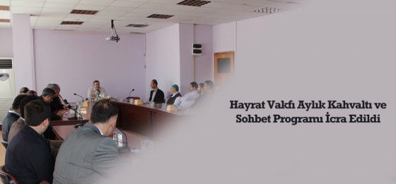 Hayrat Vakfı Aylık Kahvaltı ve Sohbet Programı İcra Edildi